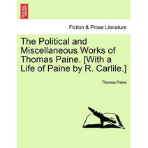 Political and Miscellaneous Works of Thomas Paine. [With a Life of Paine by R. Carlile.]