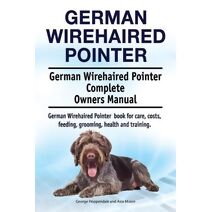 German Wirehaired Pointer. German Wirehaired Pointer Complete Owners Manual. German Wirehaired Pointer book for care, costs, feeding, grooming, health and training.