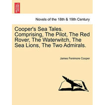 Cooper's Sea Tales. Comprising, The Pilot, The Red Rover, The Waterwitch, The Sea Lions, The Two Admirals.