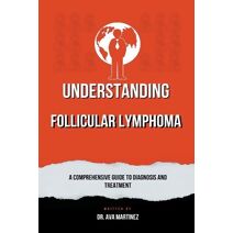 Understanding Follicular Lymphoma (Cancer)