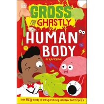 Gross and Ghastly: Human Body (Gross and Ghastly)