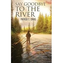 Say Goodbye To The River