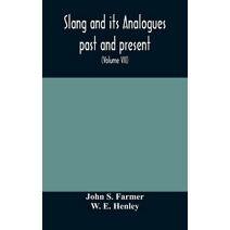 Slang and its analogues past and present. A dictionary, historical and comparative of the heterodox speech of all classes of society for more than three hundred years. With synonyms in Engli