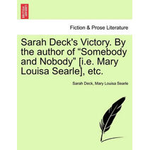 Sarah Deck's Victory. by the Author of "Somebody and Nobody" [I.E. Mary Louisa Searle], Etc.