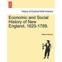 Economic and Social History of New England, 1620-1789. Vol. I