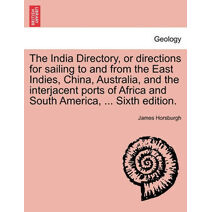 India Directory, or directions for sailing to and from the East Indies, China, Australia, and the interjacent ports of Africa and South America, ... Sixth edition.