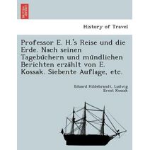 Professor E. H.'s Reise und die Erde. Nach seinen Tagebüchern und mündlichen Berichten erzählt von E. Kossak. Siebente Auflage, etc.