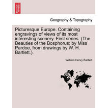Picturesque Europe. Containing engravings of views of its most interesting scenery. First series. (The Beauties of the Bosphorus; by Miss Pardoe, from drawings by W. H. Bartlett.).