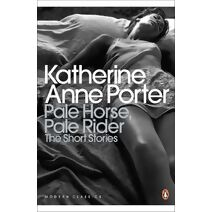 Pale Horse, Pale Rider: The Selected Stories of Katherine Anne Porter (Penguin Modern Classics)