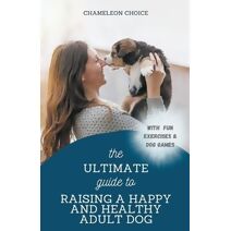 Ultimate Guide to Raising a Happy and Healthy Adult Dog