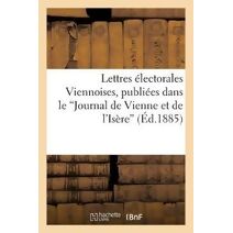 Lettres Electorales Viennoises, Publiees Dans Le 'Journal de Vienne Et de l'Isere'