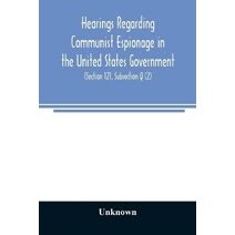 Hearings regarding Communist espionage in the United States Government. Hearings before the Committee on Un-American Activities House of Representatives Eightieth Congress Second Session. Pu