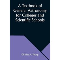 Textbook of General Astronomy for Colleges and Scientific Schools