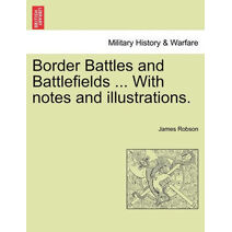 Border Battles and Battlefields ... with Notes and Illustrations.