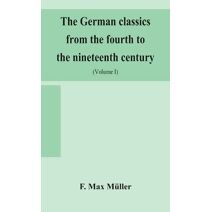 German classics from the fourth to the nineteenth century; with biographical notices, translations into modern German, and notes (Volume I)