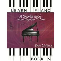 Learn Piano (Learn Piano: A Complete Guide from Beginner to Pro)