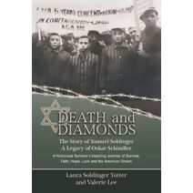 Death & Diamonds. The Story of Samuel Soldinger. A Legacy of Oskar Schindler. A Holocaust Survivor's Inspiring Journey of Survival Faith, Hope, Luck and the American Dream.