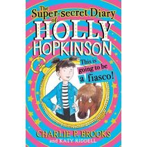 Super-Secret Diary of Holly Hopkinson: This Is Going To Be a Fiasco (Holly Hopkinson)