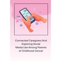 Connected Caregivers And Exploring Social Media Use Among Parents of Childhood Cancer