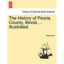 History of Peoria County, Illinois ... Illustrated.