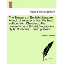 Treasury of English Literature. A book of selections from the best authors from Chaucer to the present time, with brief biographies. By R. Cochrane ... With portraits.