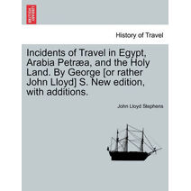 Incidents of Travel in Egypt, Arabia Petræa, and the Holy Land. By George [or rather John Lloyd] S. New edition, with additions.