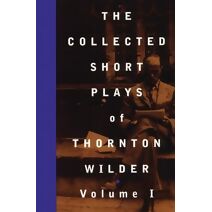 Collected Short Plays of Thornton Wilder: Volume I