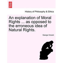 Explanation of Moral Rights ... as Opposed to the Erroneous Idea of Natural Rights.