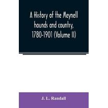 history of the Meynell hounds and country, 1780-1901 (Volume II)