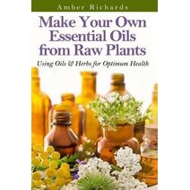Make Your Own Essential Oils from Raw Plants