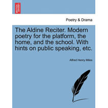 Aldine Reciter. Modern poetry for the platform, the home, and the school. With hints on public speaking, etc.