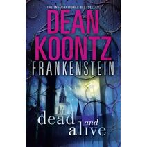 Dead and Alive (Dean Koontz’s Frankenstein)