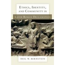 Ethics, Identity, and Community in Later Roman Declamation