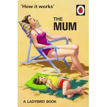 How It Works: The Mum (Ladybirds for Grown-Ups)