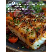50 Mediterranean-Inspired Grilled Fish Recipes for Home