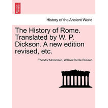 History of Rome. Translated by W. P. Dickson. A new edition revised, etc.