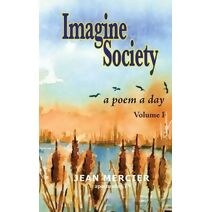 IMAGINE SOCIETY A Poem a Day - Volume 1 (Imagine Society by Canadian Poet Jean Mercier 10 Books)
