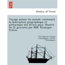 Voyage autour du monde, contenant la description géographique et pittoresque des divers pays. Illustré de 22 gravures par MM. Rouargue frères.