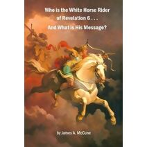 Who is the White Horse Rider of Revelation 6 . . . And What is His Message?