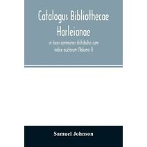 Catalogus bibliothecae Harleianae, in locos communes distributus cum indice auctorum (Volume I)