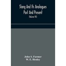 Slang and its analogues past and present. A dictionary, historical and comparative of the heterodox speech of all classes of society for more than three hundred years. With synonyms in Engli