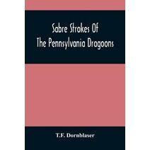 Sabre Strokes Of The Pennsylvania Dragoons