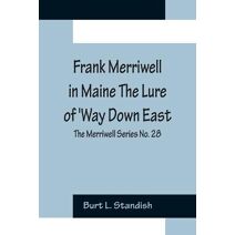 Frank Merriwell in Maine The Lure of 'Way Down East; The Merriwell Series No. 28