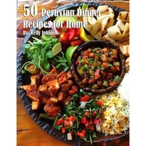 50 Peruvian Dinner Recipes for Home