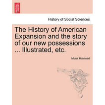 History of American Expansion and the story of our new possessions ... Illustrated, etc.