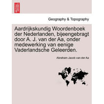 Aardrijkskundig Woordenboek der Nederlanden, bijeengebragt door A. J. van der Aa, onder medewerking van eenige Vaderlandsche Geleerden. Derde Deel