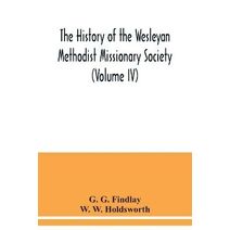 history of the Wesleyan Methodist Missionary Society (Volume IV)