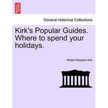 Kirk's Popular Guides. Where to Spend Your Holidays.