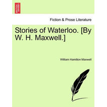 Stories of Waterloo. [By W. H. Maxwell.]