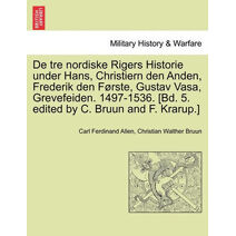 De tre nordiske Rigers Historie under Hans, Christiern den Anden, Frederik den Første, Gustav Vasa, Grevefeiden. 1497-1536. [Bd. 5. edited by C. Bruun and F. Krarup.]